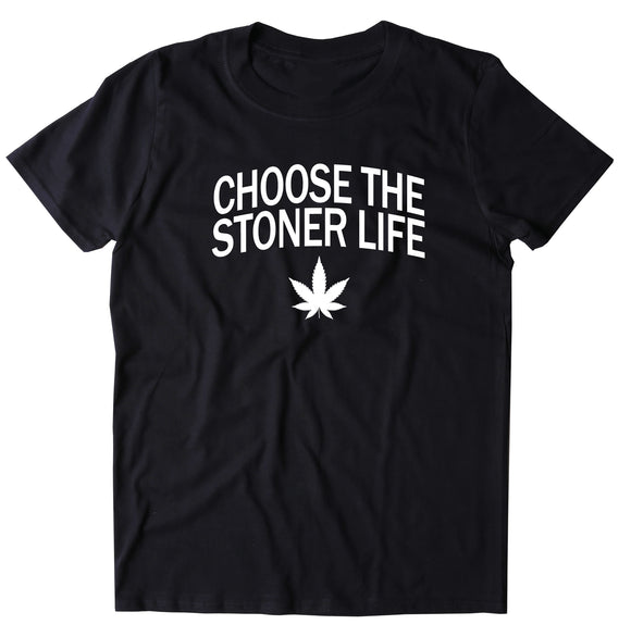 Choose The Stoner Life T-shirt Weed Clothing