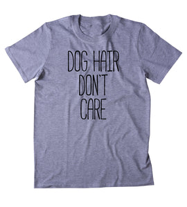 Dog Hair Don't Care Shirt Funny Dog Animal Lover Puppy T-shirt