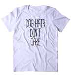Dog Hair Don't Care Shirt Funny Dog Animal Lover Puppy T-shirt