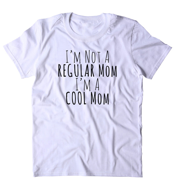 I'm Not A Regular Mom I'm A Cool Mom Shirt Funny Mommy Cute Mama Family T-shirt