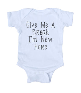 Give Me A Break I'm New Here Baby Bodysuit Funny Cute Newborn Gift Girl Boy Infant Clothing