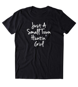 Just A Small Town Huntin' Girl Shirt Cowgirl Southern Girl Southern Belle Country Tumblr T-shirt