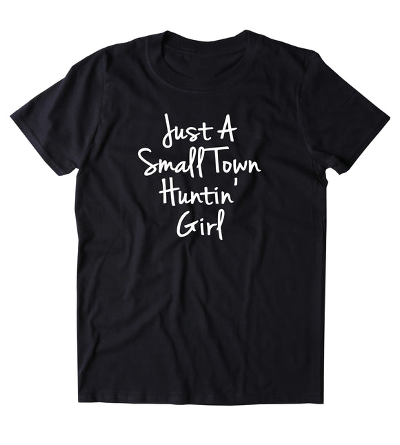 Just A Small Town Huntin' Girl Shirt Cowgirl Southern Girl Southern Belle Country Tumblr T-shirt