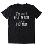I'm Not A Regular Mom I'm A Cool Mom Shirt Funny Mommy Cute Mama Family T-shirt