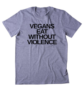 Vegans Eat Without Violence Shirt Veganism Animal Right Activist Plant Based Diet Clothing Tumblr T-shirt
