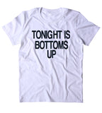 Tonight Is Bottoms Up Shirt Funny Party Drinking Beer Shots American Tumblr T-shirt