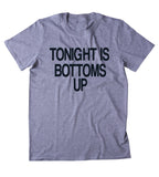 Tonight Is Bottoms Up Shirt Funny Party Drinking Beer Shots American Tumblr T-shirt