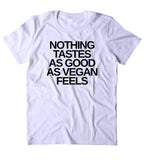 Nothing Tastes As Good As Vegan Feels Shirt Veganism Animal Right Activist Plant Based Diet Clothing Tumblr T-shirt