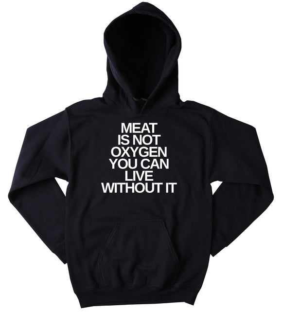Funny Vegetarian Hoodie Meat Is Not Oxygen You Can Live Without It Slogan Vegan Vegetarianism Animal Rights Activist Tumblr Sweatshirt