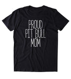 Proud Pit Bull Mom Shirt Funny Dog Animal Lover Owner Tumblr T-shirt