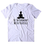 Be In Harmony With Yourself Shirt Spiritual Yoga Yogi Lotus Meditate Meditation Clothing Tumblr T-shirt