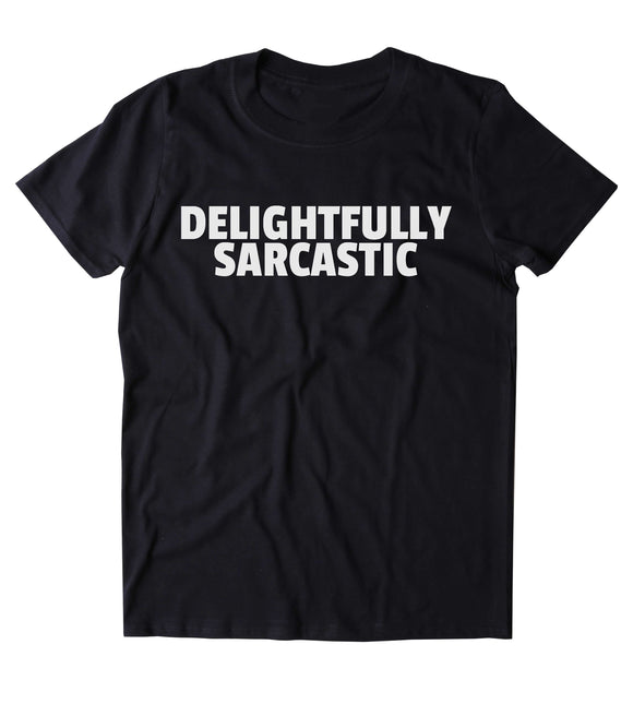 Delightfully Sarcastic Shirt Funny Sarcastic Anti Social Sarcasm Attitude T-shirt