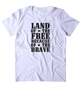 Land Of The Free Because Of The Brave Shirt USA America Proud Army Military Troops Tumblr T-shirt