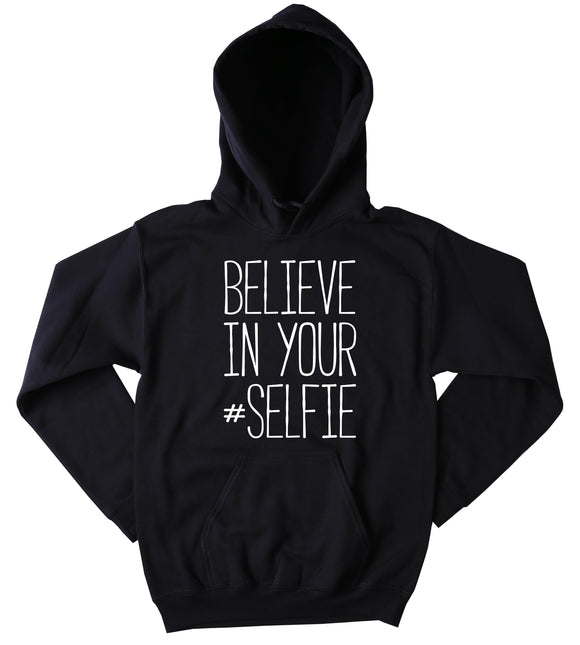 Funny Picture Sweatshirt Believe In Your #Selfie Clothing Social Media Tumblr Hoodie