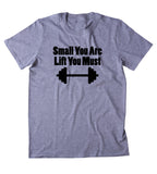 Small You Are Lift You Must Shirt Funny Gym Work Out Lifting Body Builder Clothing Tumblr T-shirt