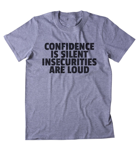 Confidence Is Silent Insecurities Are Loud Shirt Positive Confident Self Esteem Clothing T-shirt