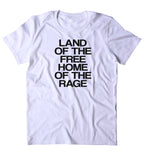 Land Of The Free Home Of The Rage Shirt Funny Party Drinking Drunk Freedom USA Merica Tumblr T-shirt