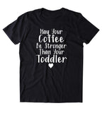 May Your Coffee Be Stronger Than Your Toddler Shirt Funny Cute Toddler Mom Wife T-shirt