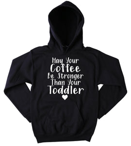 May Your Coffee Be Stronger Than Your Toddler Hoodie Funny Mom Life Mommy Wife Gift Sweatshirt