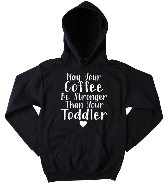 May Your Coffee Be Stronger Than Your Toddler Hoodie Funny Mom Life Mommy Wife Gift Sweatshirt