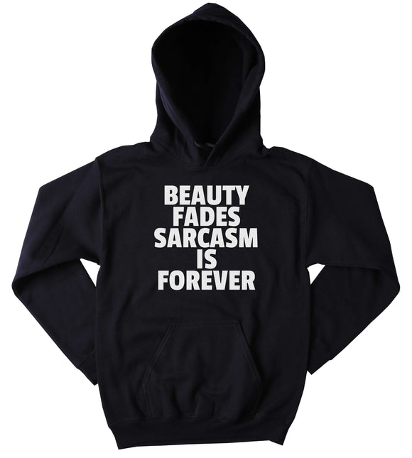 Funny Sarcasm Sweatshirt Beauty Fades Sarcasm Is Forever Clothing Sarcasm Tumblr Hoodie