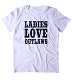 Ladies Love Outlaws Shirt Cowboy Redneck Country Merica Tumblr T-shirt