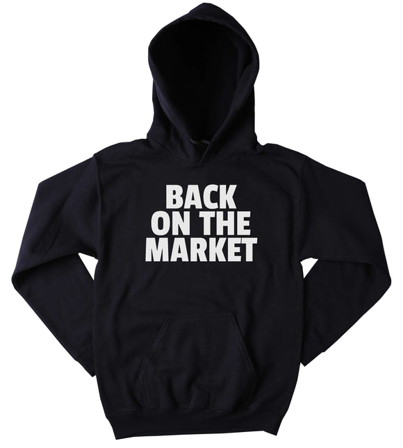 Single Sweatshirt Back On The Market Slogan Bachelorette Bachelor Clothing Tumblr Hoodie