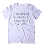 Shout Out To The Sidewalks For Keepin Me Off The Streets Shirt Funny Tumblr T-shirt