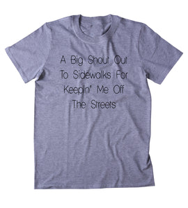 Shout Out To The Sidewalks For Keepin Me Off The Streets Shirt Funny Tumblr T-shirt