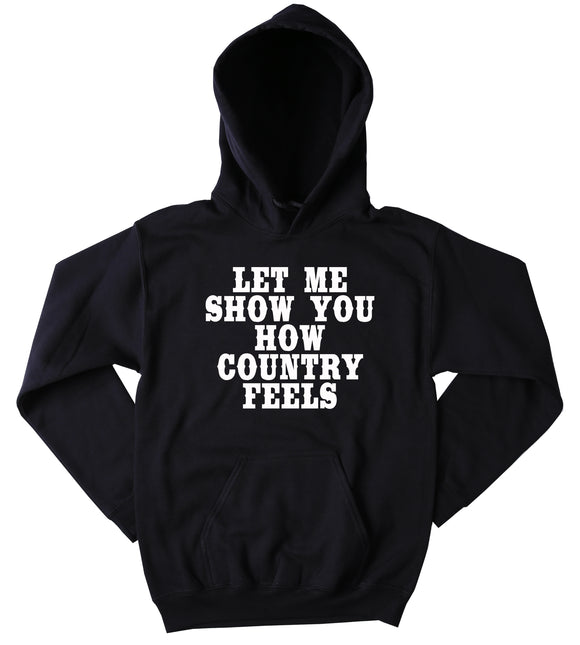 Funny Let Me Show You How Country Feels Sweatshirt American Cowboy Southern Country Merica Redneck Western Tumblr Hoodie
