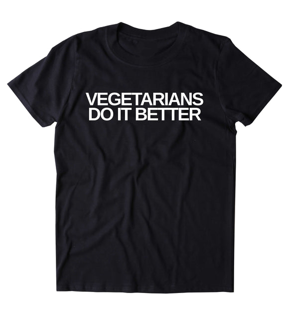 Vegetarians Do It Better Shirt Vegetarianism Plant Eater Animal Rights Activist Clothing Tumblr T-shirt