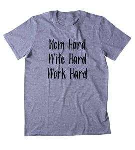 Mom Hard Wife Hard Work Hard Shirt Working Mom Family Stay At Home Mom Wifey Gift T-shirt