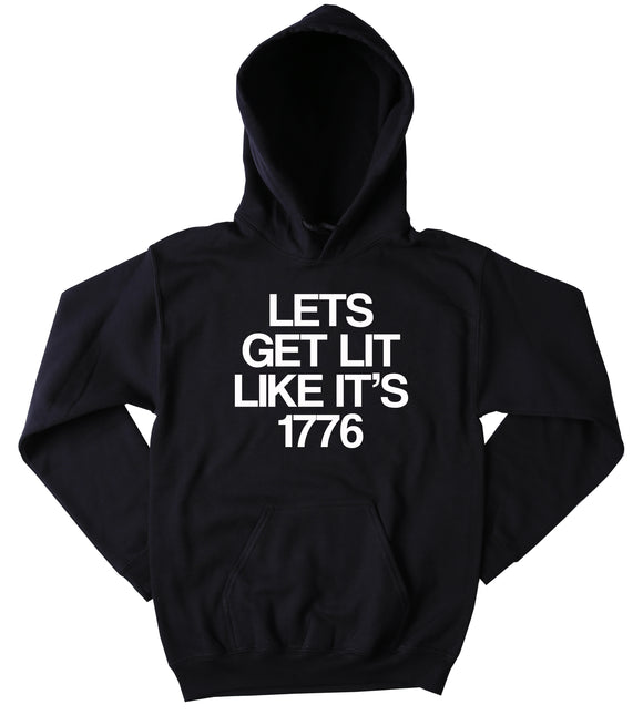 Funny Lets Get Lit Like It's 1776 Sweatshirt Party Drinking Beer Alcohol USA American Merica Tumblr Hoodie