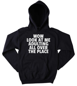 Funny Wow Look At Me Adulting All Over The Place Sweatshirt Sarcastic Adulthood Clothing Tumblr Hoodie