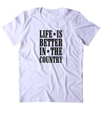 Life Is Better In The Country Shirt Funny Party Country Hick Southern USA Merica Tumblr T-shirt