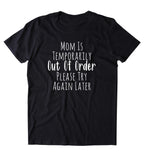 Mom Is Temporarily Out Of Order Shirt Funny Cute Mother Mama Gift T-shirt