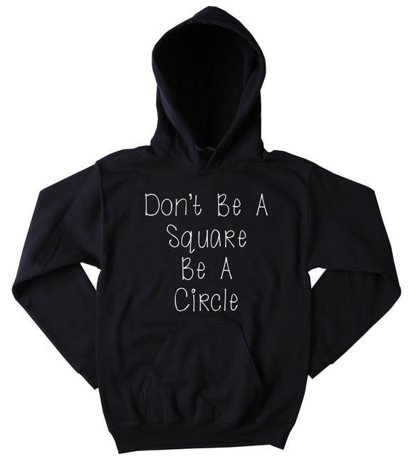 Don't Be A Square Be A Circle Sweatshirt Hipster Sarcastic Sassy Clothing Tumblr Hoodie