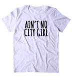 Ain't No City Girl Shirt Cowgirl Southern Belle Country Redneck T-shirt