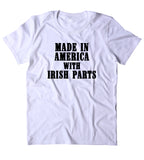 Made In America With Irish Parts Shirt Funny American Immigrant Tumblr T-shirt