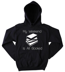 My Weekend Is All Booked Sweatshirt Funny Reading Reader Nerd Geek Tumblr Hoodie
