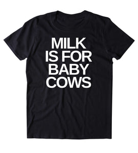 Milk Is For Cows Shirt Veganism Vegan Plant Based Diet Animal Right Activist Clothing Tumblr T-shirt