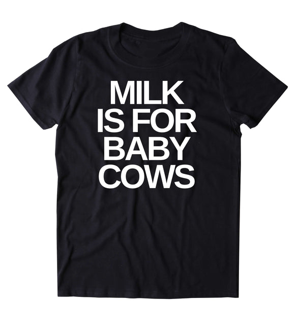 Milk Is For Cows Shirt Veganism Vegan Plant Based Diet Animal Right Activist Clothing Tumblr T-shirt