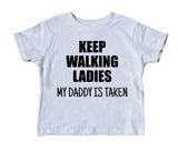 Keep Walking Ladies My Daddy Is Taken Toddler Shirt Funny Dad Boy Girl Kids Birthday Clothing