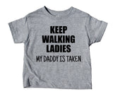 Keep Walking Ladies My Daddy Is Taken Toddler Shirt Funny Dad Boy Girl Kids Birthday Clothing