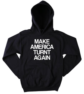 Funny Make America Turnt Again Sweatshirt Party Drinking Beer Alcohol USA American Merica Tumblr Hoodie