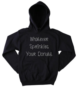 Whatever Sprinkles Your Donuts Sweatshirt Funny Sarcastic Sarcasm Tumblr Hoodie