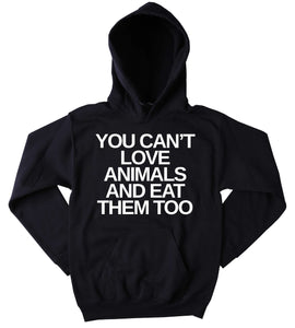 Animal Advocate Hoodie You Can't Love Animals And Eat Them Too Slogan Animal Rights Tumblr Sweatshirt