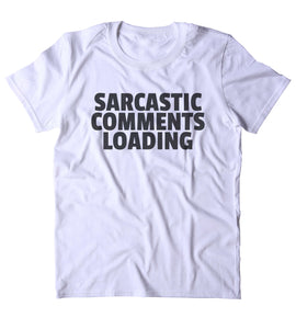 Sarcastic Comments Loading Shirt Funny Sarcastic Anti Social Sarcasm Attitude Clothing Tumblr T-shirt