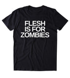 Flesh Is For Zombies Shirt Animal Right Activist Vegan Vegetarian Plant Based Diet Clothing Tumblr T-shirt