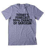 Today's Forecast 99% Chance Of Sarcasm Shirt Funny Sarcastic Anti Social Sarcasm Attitude Clothing Tumblr T-shirt